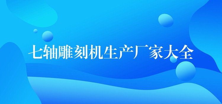 七轴雕刻机生产厂家大全